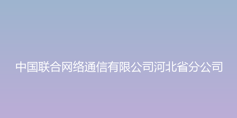 河北省长途通信传输局 - 中国联合网络通信有限公司河北省分公司